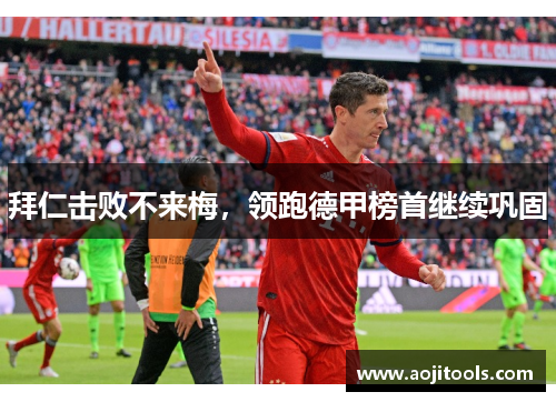 拜仁击败不来梅，领跑德甲榜首继续巩固