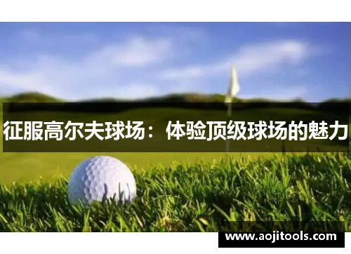征服高尔夫球场：体验顶级球场的魅力