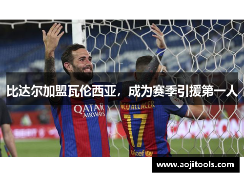 比达尔加盟瓦伦西亚，成为赛季引援第一人