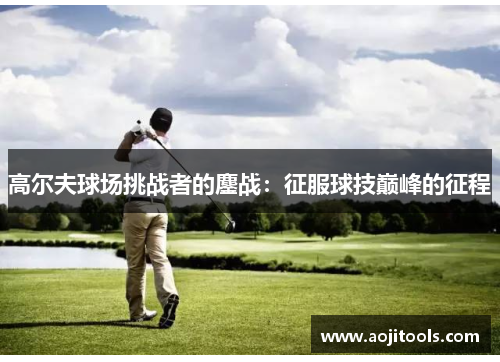 高尔夫球场挑战者的鏖战：征服球技巅峰的征程